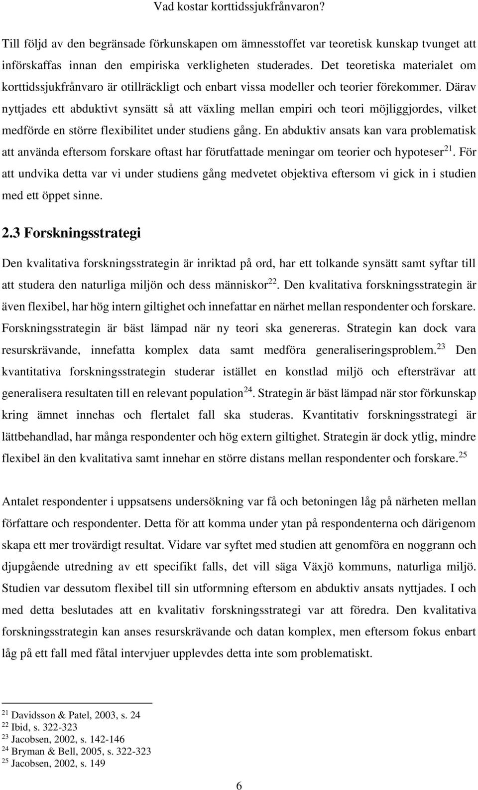 Därav nyttjades ett abduktivt synsätt så att växling mellan empiri och teori möjliggjordes, vilket medförde en större flexibilitet under studiens gång.