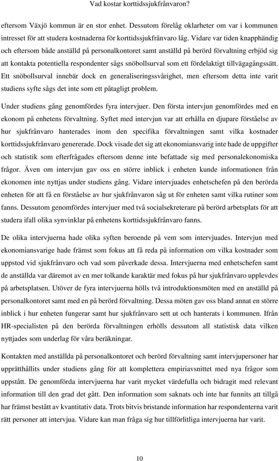 fördelaktigt tillvägagångssätt. Ett snöbollsurval innebär dock en generaliseringssvårighet, men eftersom detta inte varit studiens syfte sågs det inte som ett påtagligt problem.