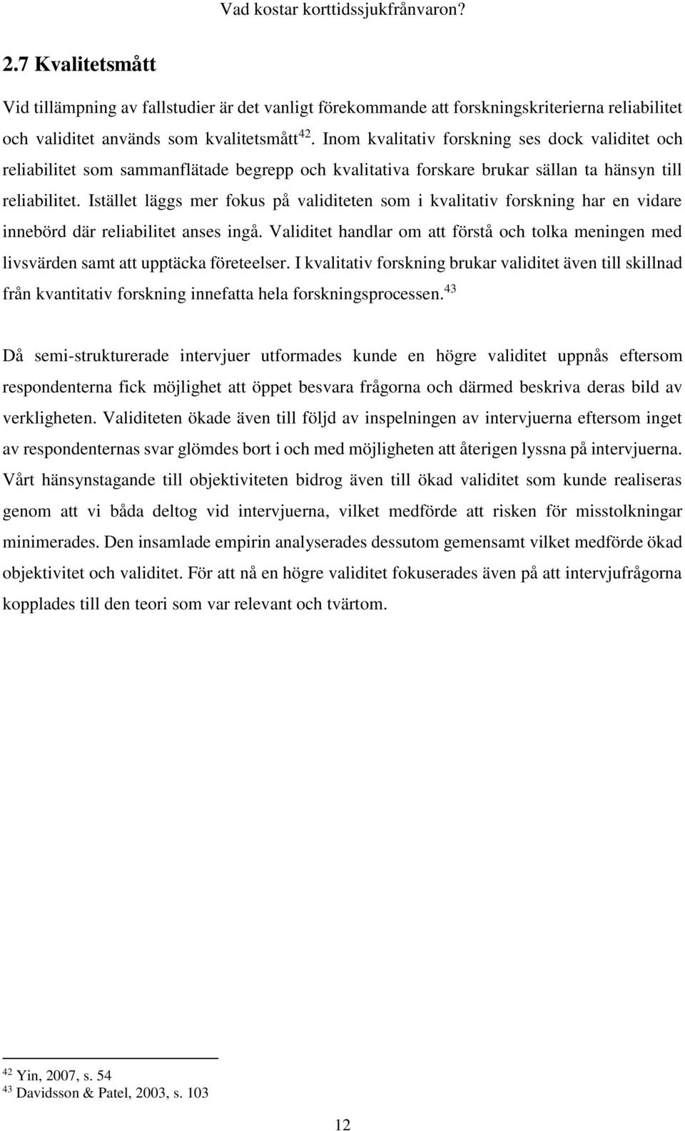 Istället läggs mer fokus på validiteten som i kvalitativ forskning har en vidare innebörd där reliabilitet anses ingå.