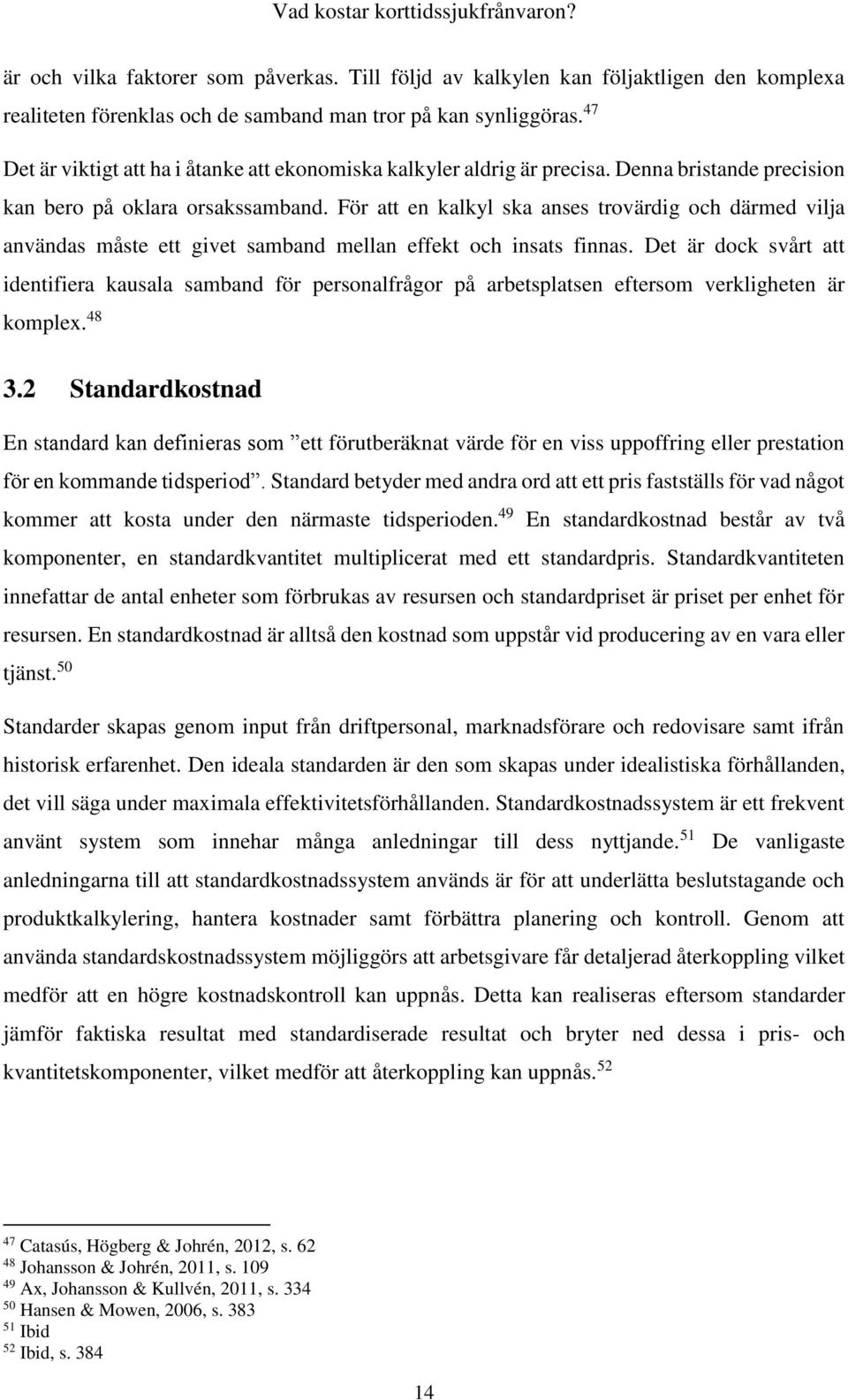 För att en kalkyl ska anses trovärdig och därmed vilja användas måste ett givet samband mellan effekt och insats finnas.