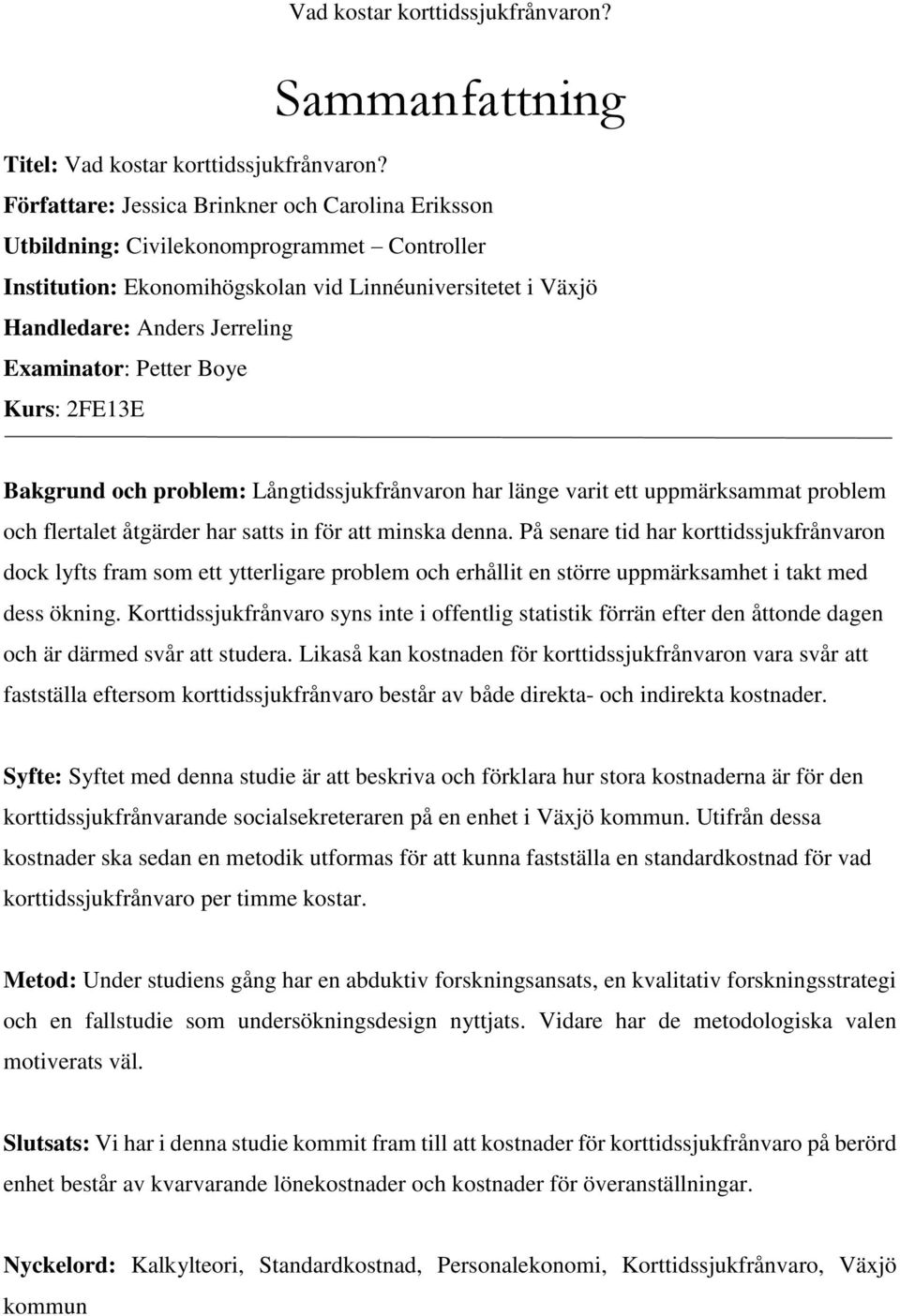 Petter Boye Kurs: 2FE13E Bakgrund och problem: Långtidssjukfrånvaron har länge varit ett uppmärksammat problem och flertalet åtgärder har satts in för att minska denna.