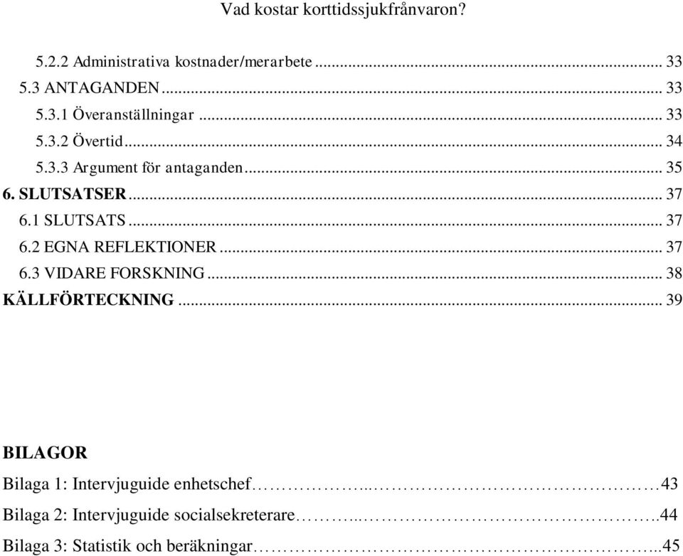 .. 37 6.3 VIDARE FORSKNING... 38 KÄLLFÖRTECKNING... 39 BILAGOR Bilaga 1: Intervjuguide enhetschef.