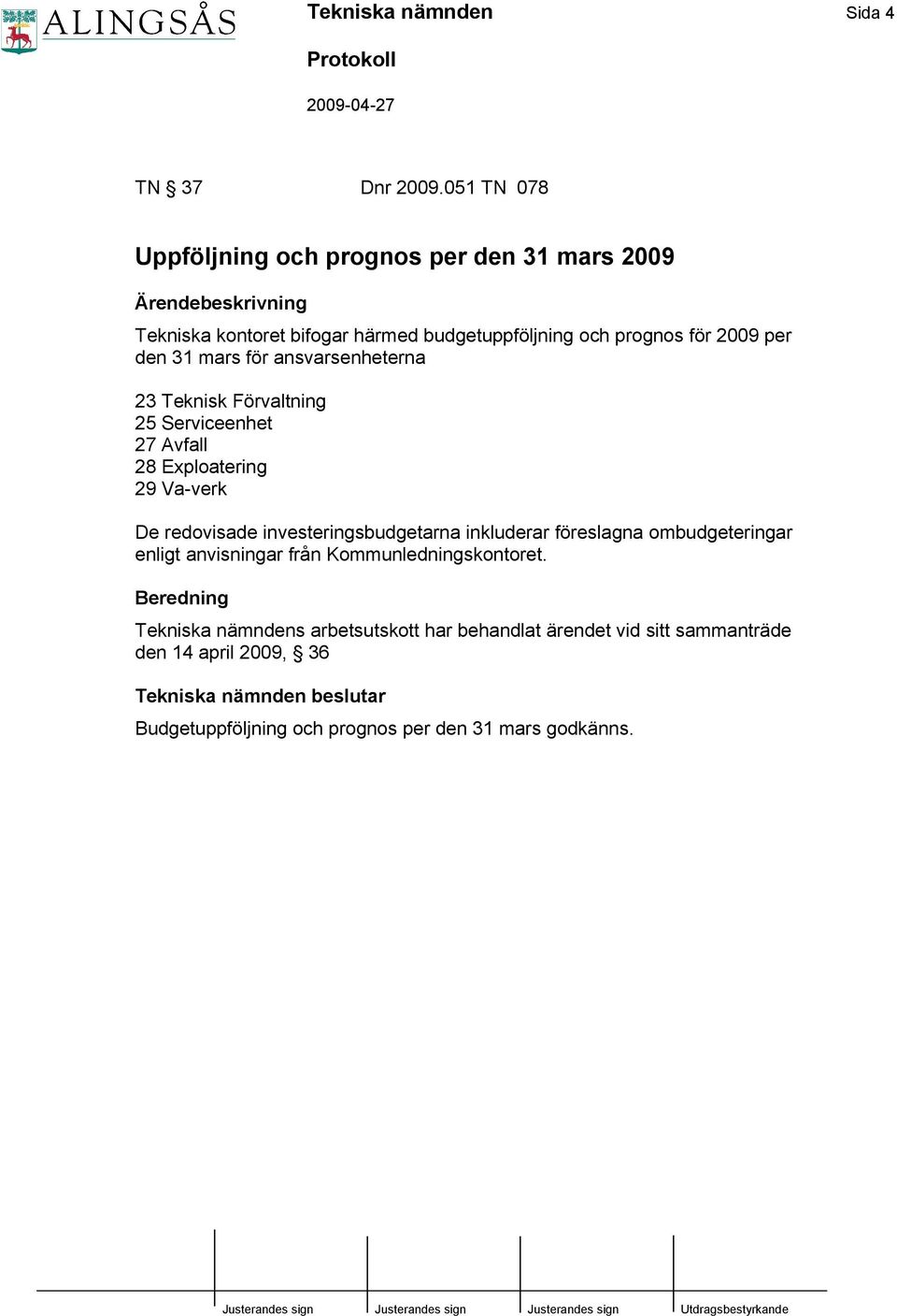 den 31 mars för ansvarsenheterna 23 Teknisk Förvaltning 25 Serviceenhet 27 Avfall 28 Exploatering 29 Va-verk De redovisade investeringsbudgetarna