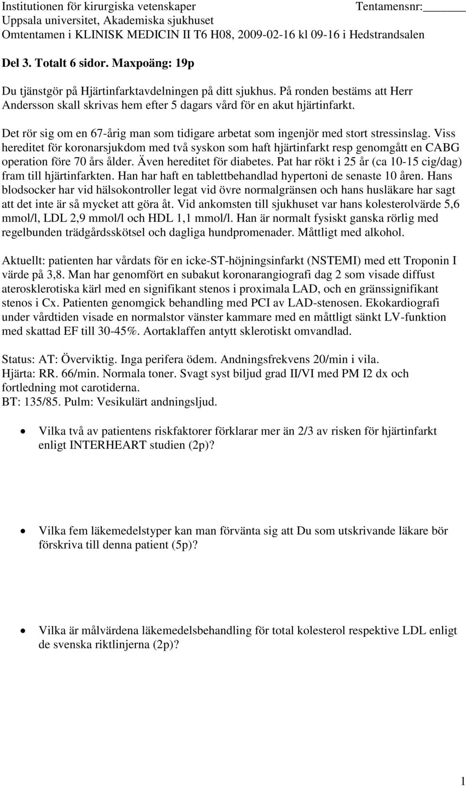 Viss hereditet för koronarsjukdom med två syskon som haft hjärtinfarkt resp genomgått en CABG operation före 70 års ålder. Även hereditet för diabetes.