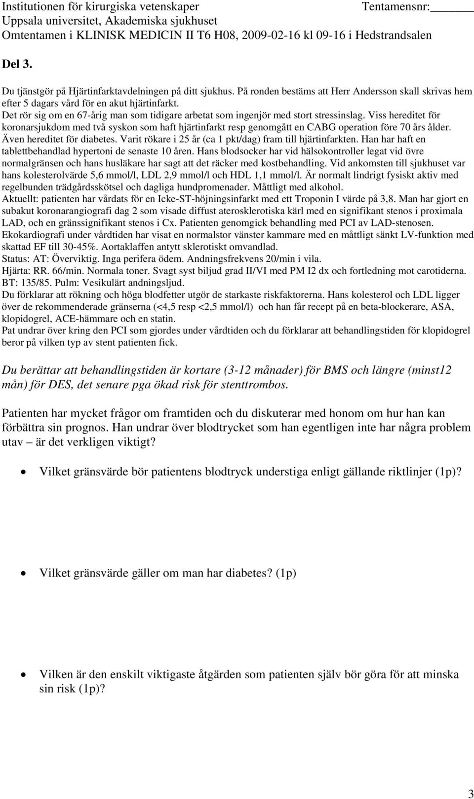 beror på vilken typ av stent patienten fick. Du berättar att behandlingstiden är kortare (3-12 månader) för BMS och längre (minst12 mån) för DES, det senare pga ökad risk för stenttrombos.