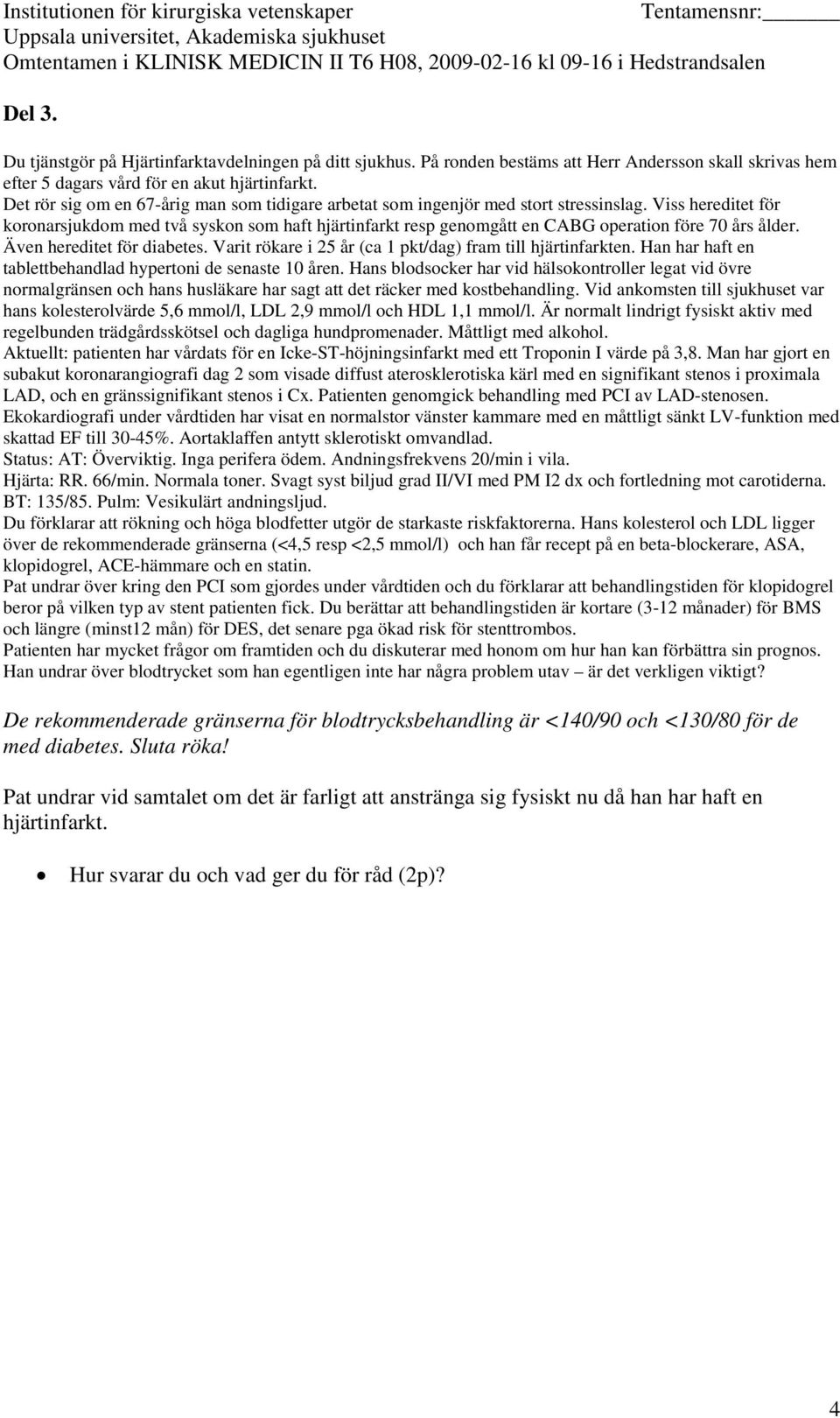 beror på vilken typ av stent patienten fick. Du berättar att behandlingstiden är kortare (3-12 månader) för BMS och längre (minst12 mån) för DES, det senare pga ökad risk för stenttrombos.