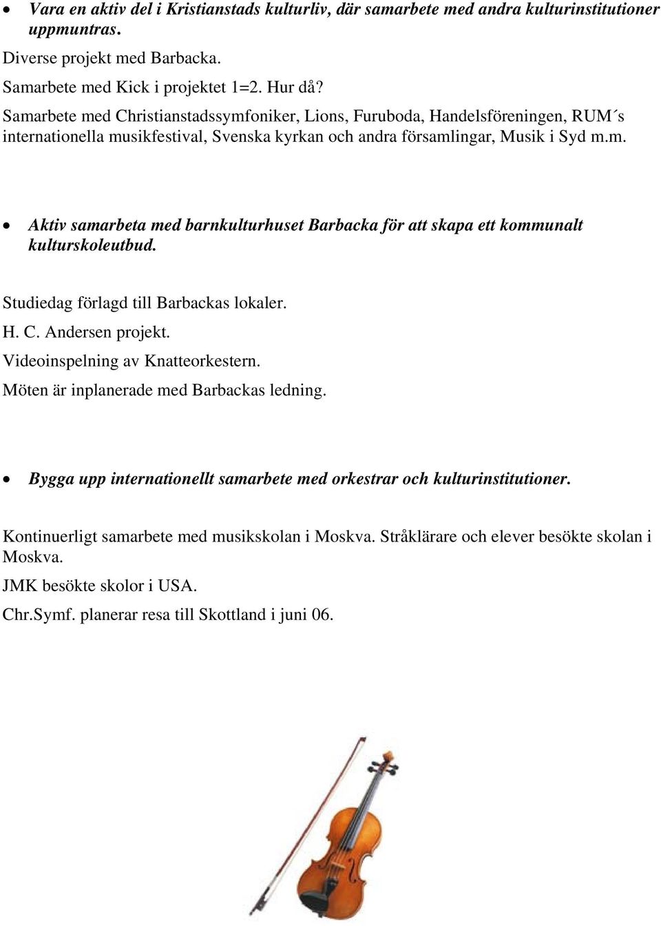 Studiedag förlagd till Barbackas lokaler. H. C. Andersen projekt. Videoinspelning av Knatteorkestern. Möten är inplanerade med Barbackas ledning.