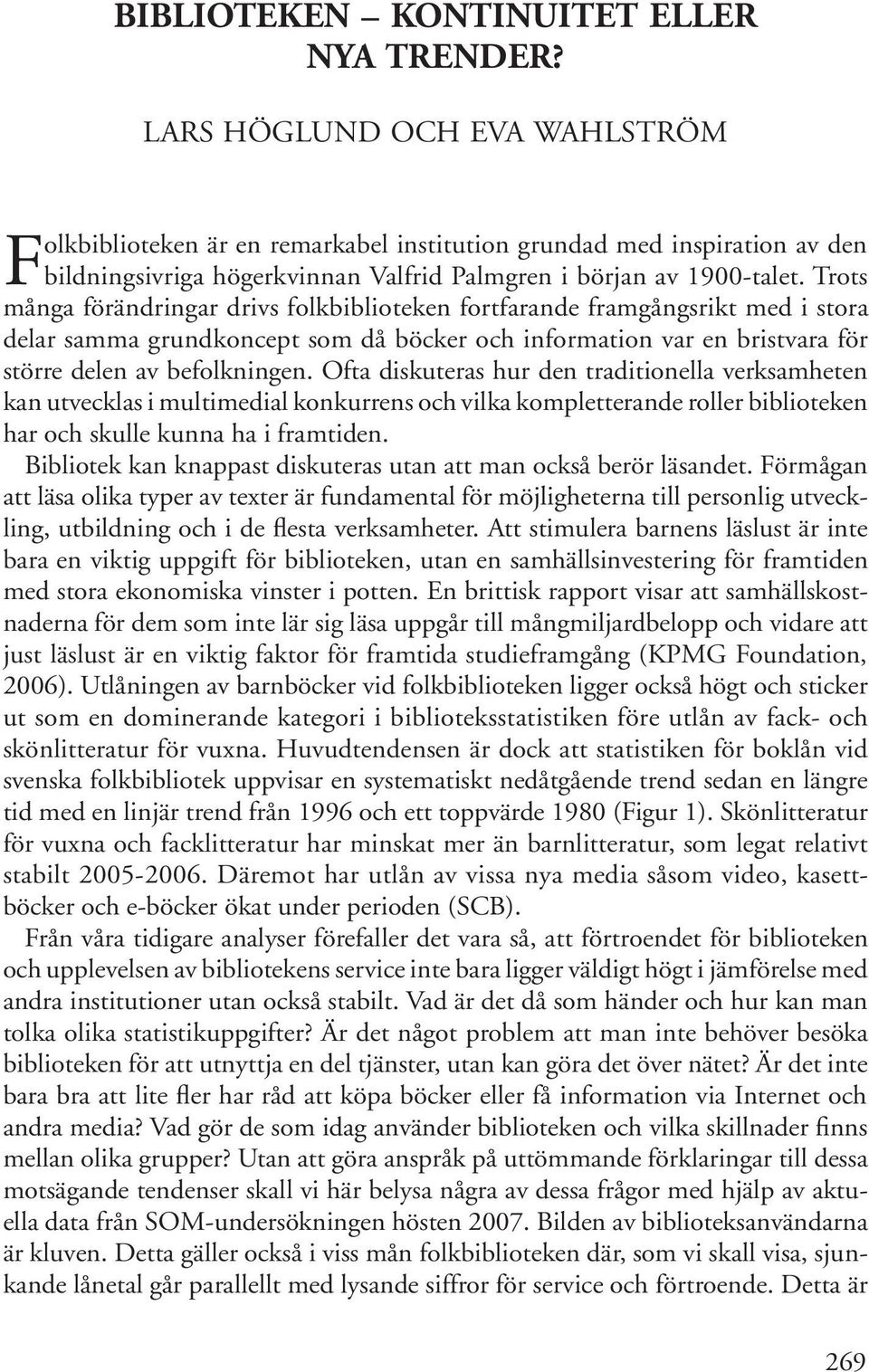 Trots många förändringar drivs folkbiblioteken fortfarande framgångsrikt med i stora delar samma grundkoncept som då böcker och information var en bristvara för större delen av befolkningen.