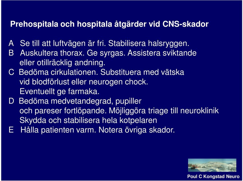 Substituera med vätska vid blodförlust eller neurogen chock. Eventuellt ge farmaka.