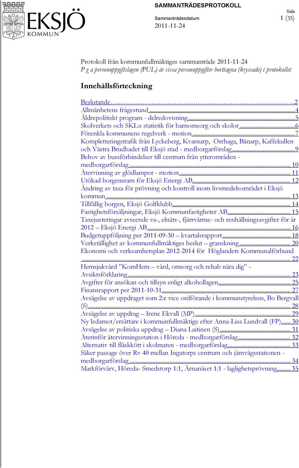 ..6 Förenkla kommunens regelverk - motion...7 Kompletteringstrafik från Lyckeberg, Kvarnarp, Orrhaga, Bänarp, Kaffekullen och Västra Brudbadet till Eksjö stad - medborgarförslag.