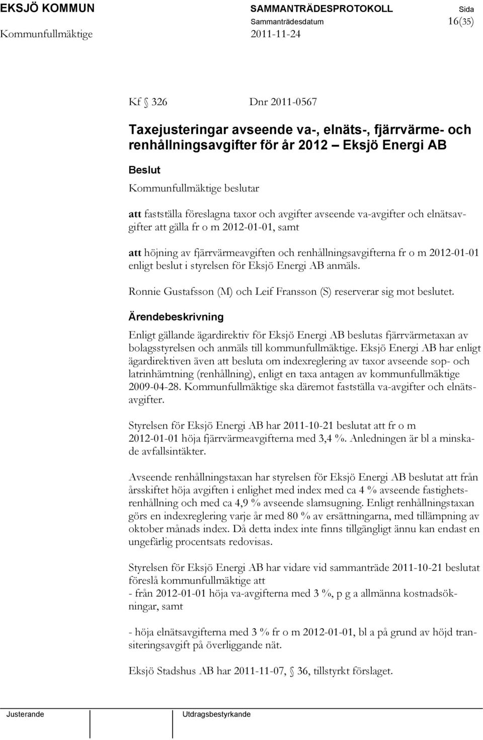 styrelsen för Eksjö Energi AB anmäls. Ronnie Gustafsson (M) och Leif Fransson (S) reserverar sig mot beslutet.