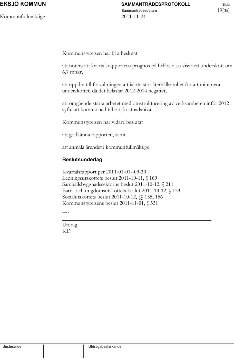 kostnadsnivå. Kommunstyrelsen har vidare beslutat att godkänna rapporten, samt att anmäla ärendet i kommunfullmäktige.