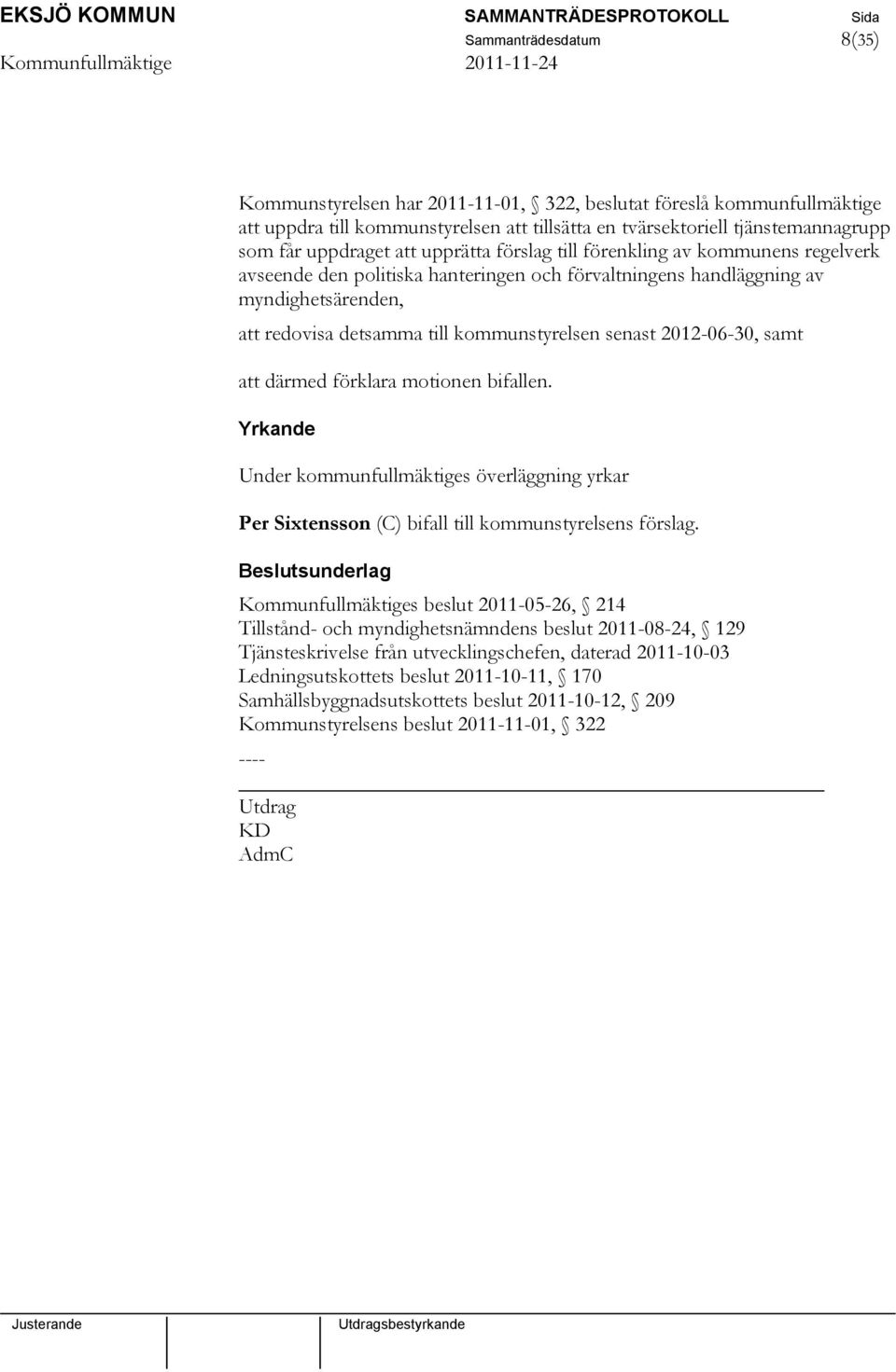 2012-06-30, samt att därmed förklara motionen bifallen. Yrkande Under kommunfullmäktiges överläggning yrkar Per Sixtensson (C) bifall till kommunstyrelsens förslag.