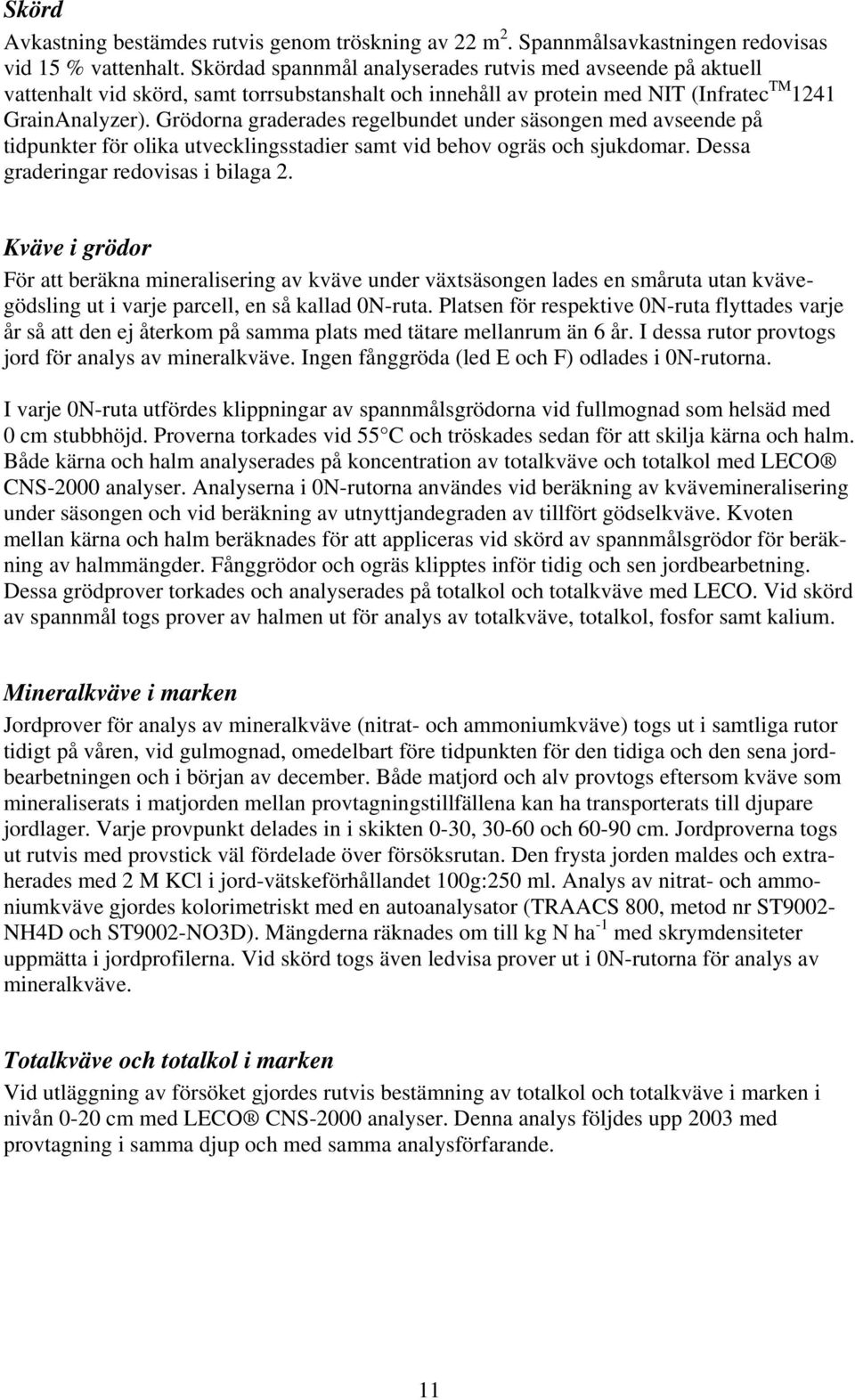 Grödorna graderades regelbundet under säsongen med avseende på tidpunkter för olika utvecklingsstadier samt vid behov ogräs och sjukdomar. Dessa graderingar redovisas i bilaga 2.