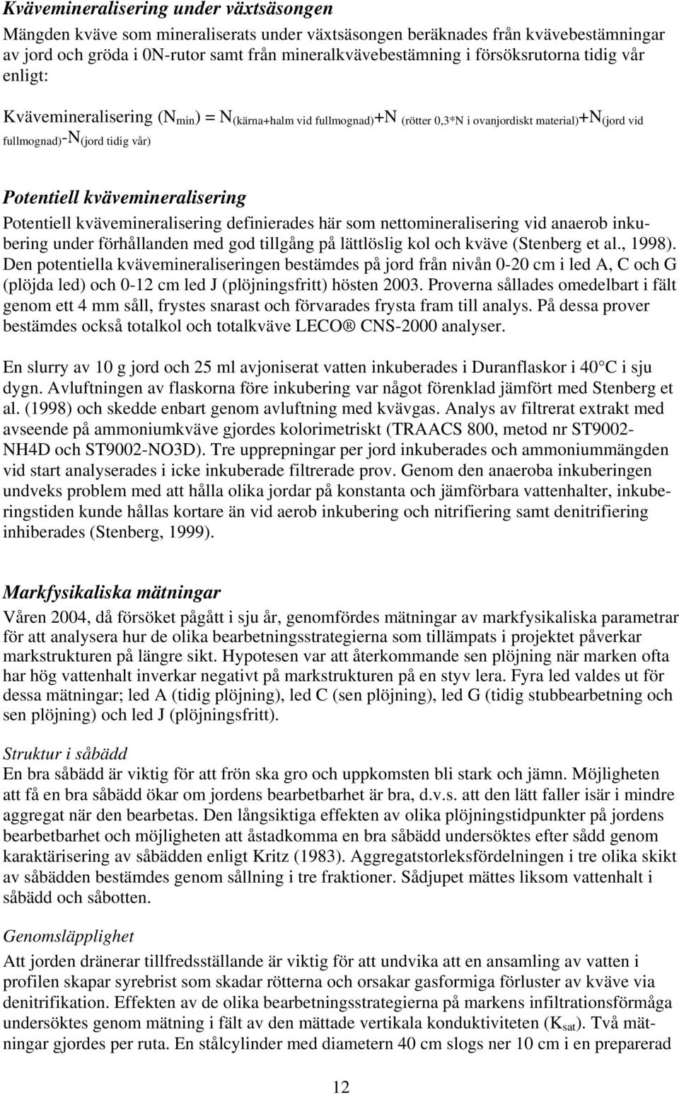 kvävemineralisering Potentiell kvävemineralisering definierades här som nettomineralisering vid anaerob inkubering under förhållanden med god tillgång på lättlöslig kol och kväve (Stenberg et al.