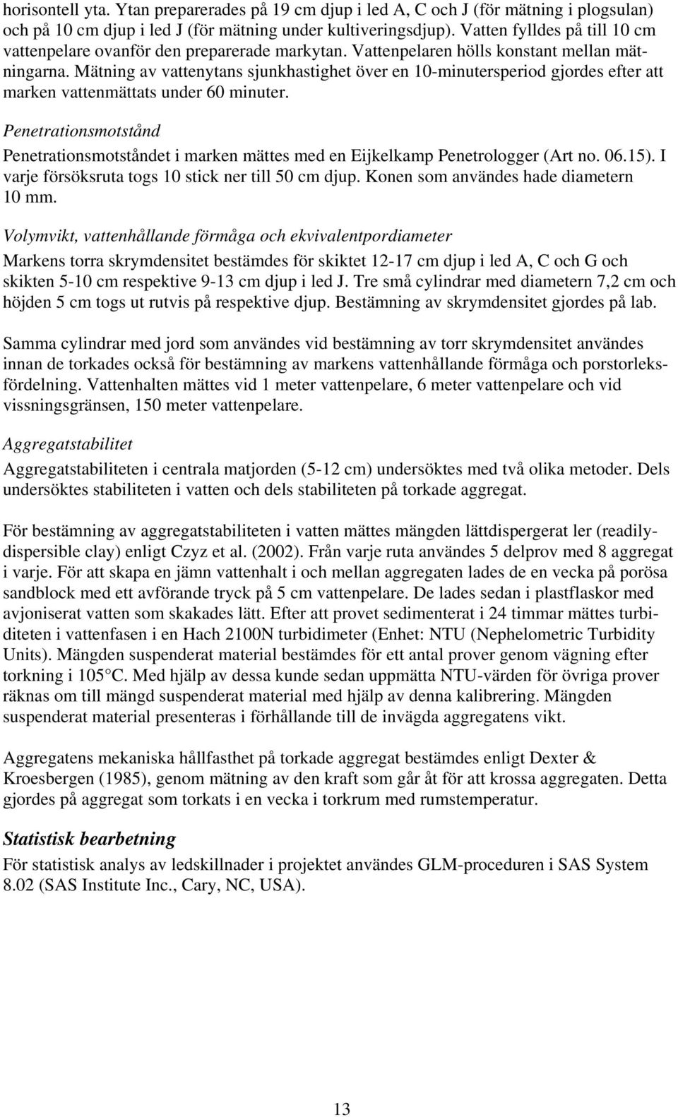 Mätning av vattenytans sjunkhastighet över en 10-minutersperiod gjordes efter att marken vattenmättats under 60 minuter.