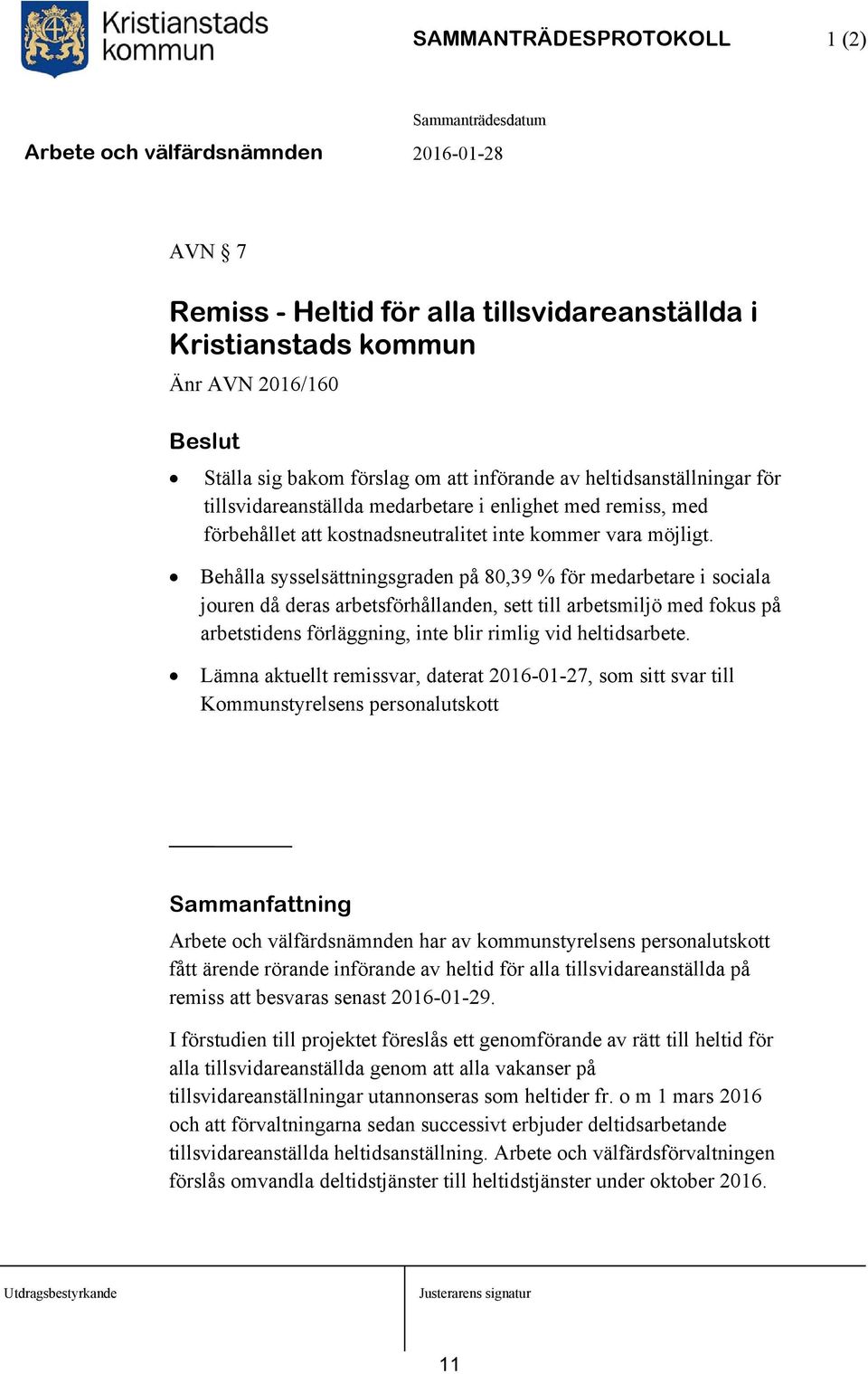 Behålla sysselsättningsgraden på 80,39 % för medarbetare i sociala jouren då deras arbetsförhållanden, sett till arbetsmiljö med fokus på arbetstidens förläggning, inte blir rimlig vid heltidsarbete.