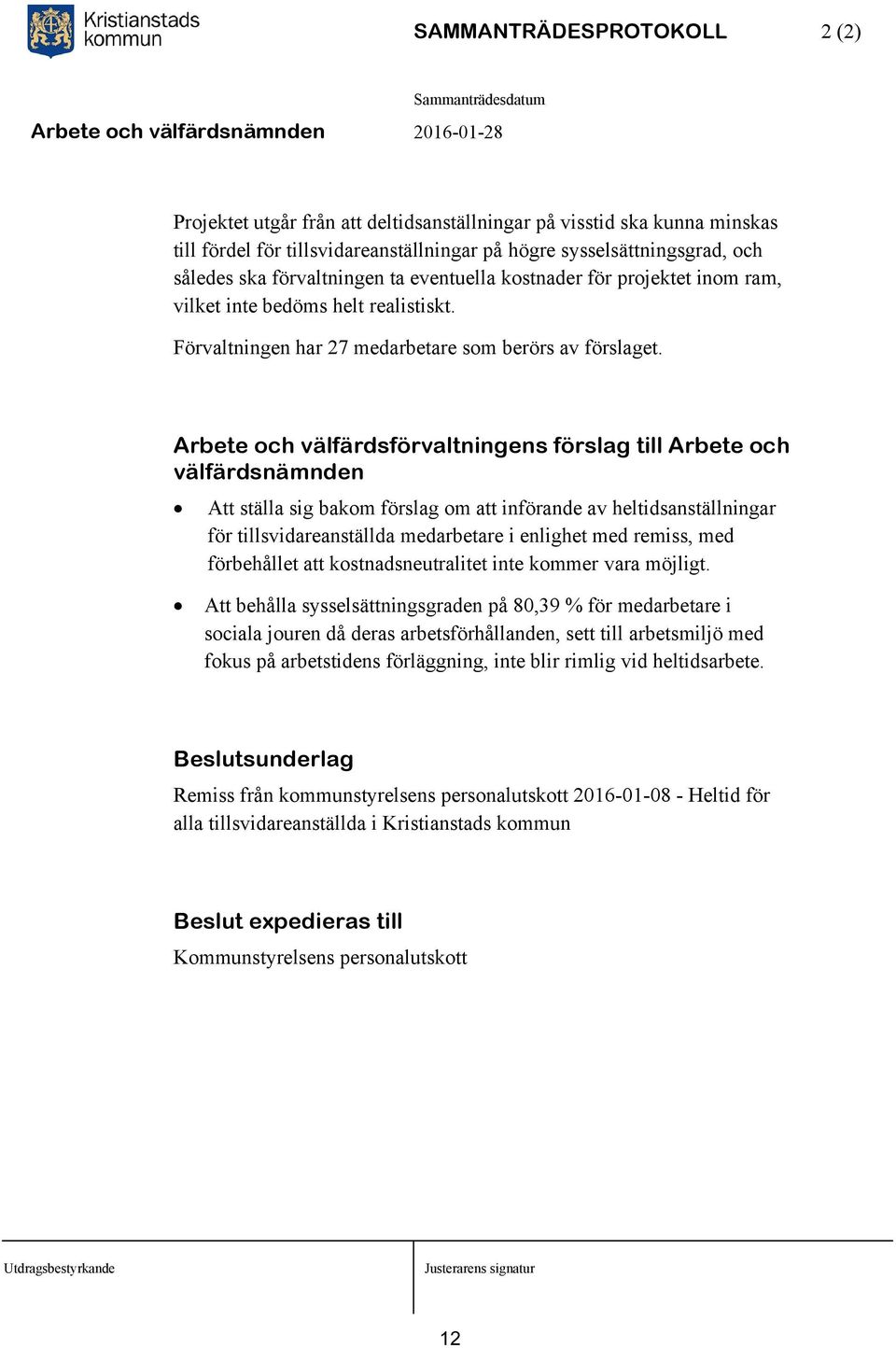 Arbete och välfärdsförvaltningens förslag till Arbete och välfärdsnämnden Att ställa sig bakom förslag om att införande av heltidsanställningar för tillsvidareanställda medarbetare i enlighet med