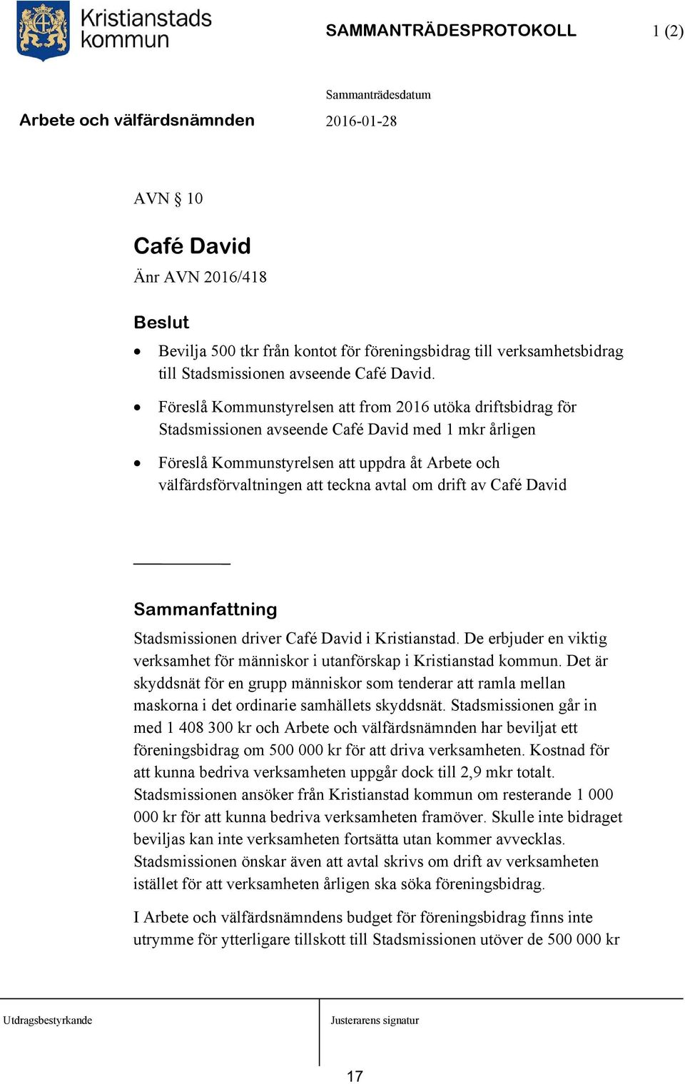 avtal om drift av Café David Sammanfattning Stadsmissionen driver Café David i Kristianstad. De erbjuder en viktig verksamhet för människor i utanförskap i Kristianstad kommun.