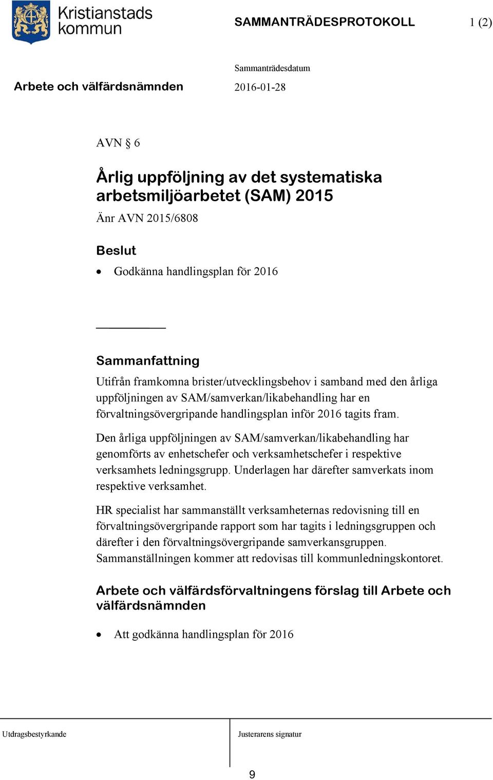 Den årliga uppföljningen av SAM/samverkan/likabehandling har genomförts av enhetschefer och verksamhetschefer i respektive verksamhets ledningsgrupp.