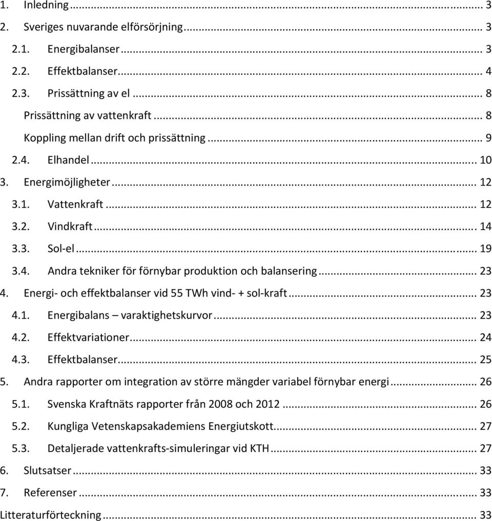 .. 23 4. Energi och effektbalanser vid 55 TWh vind + sol kraft... 23 4.1. Energibalans varaktighetskurvor... 23 4.2. Effektvariationer... 24 4.3. Effektbalanser... 25 5.