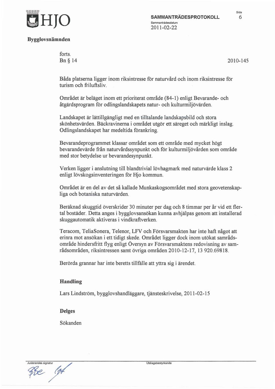 Landskapet är lättillgängligt med en tilltalande landskapsbild och stora skönhetsvärden. Bäckravinerna i området utgör ett säreget och märkligt inslag. Odlingslandskapet har medeltida förankring.