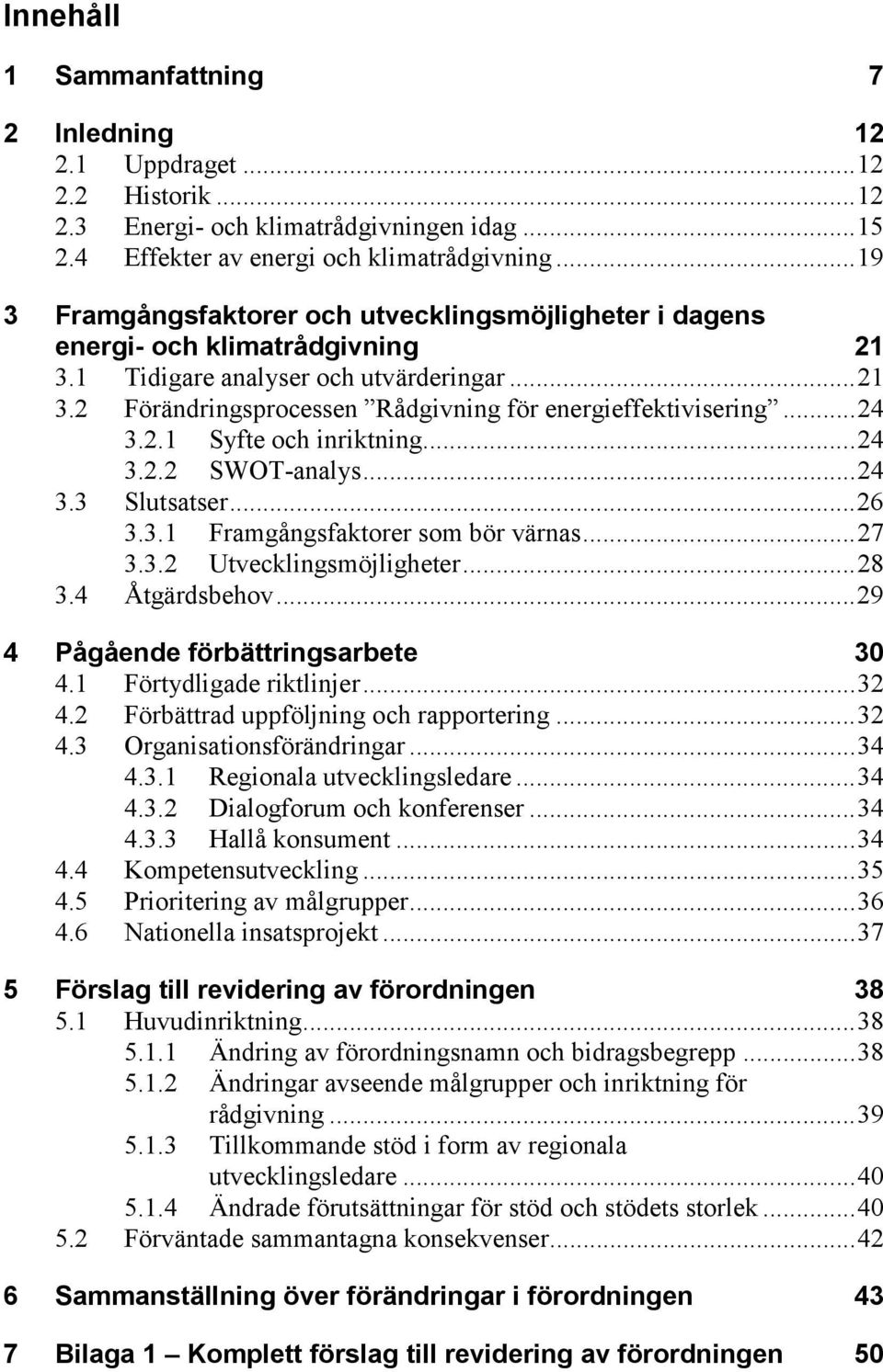 ..24 3.2.1 Syfte och inriktning...24 3.2.2 SWOT-analys...24 3.3 Slutsatser...26 3.3.1 Framgångsfaktorer som bör värnas...27 3.3.2 Utvecklingsmöjligheter...28 3.4 Åtgärdsbehov.