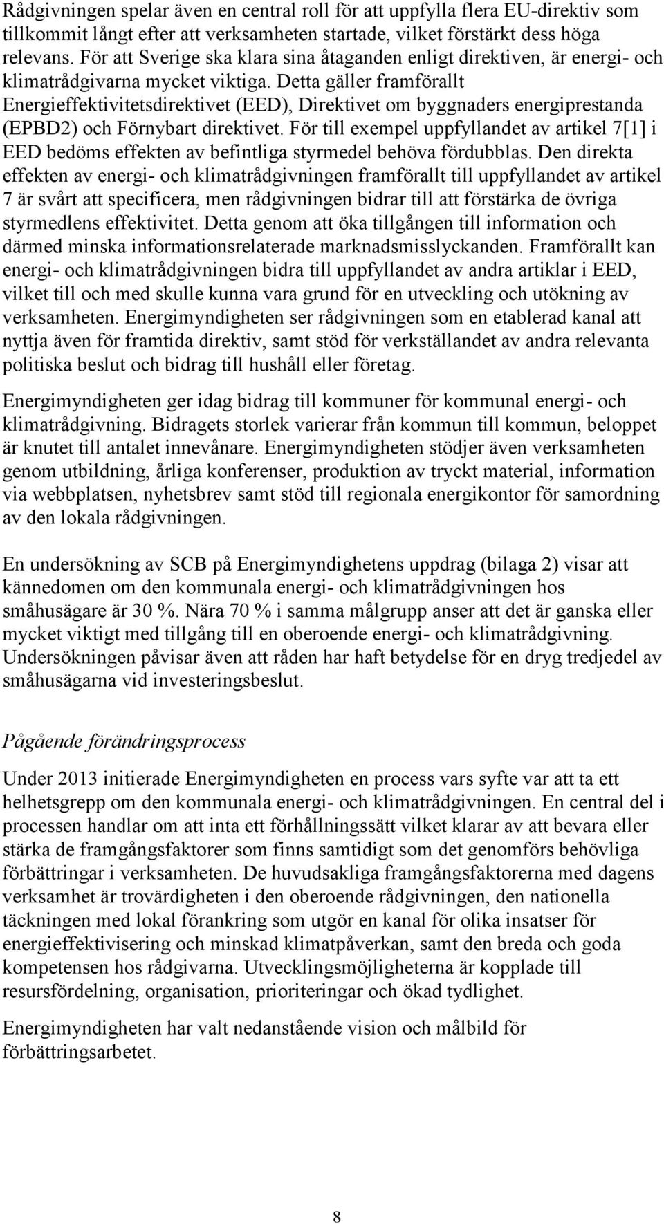 Detta gäller framförallt Energieffektivitetsdirektivet (EED), Direktivet om byggnaders energiprestanda (EPBD2) och Förnybart direktivet.