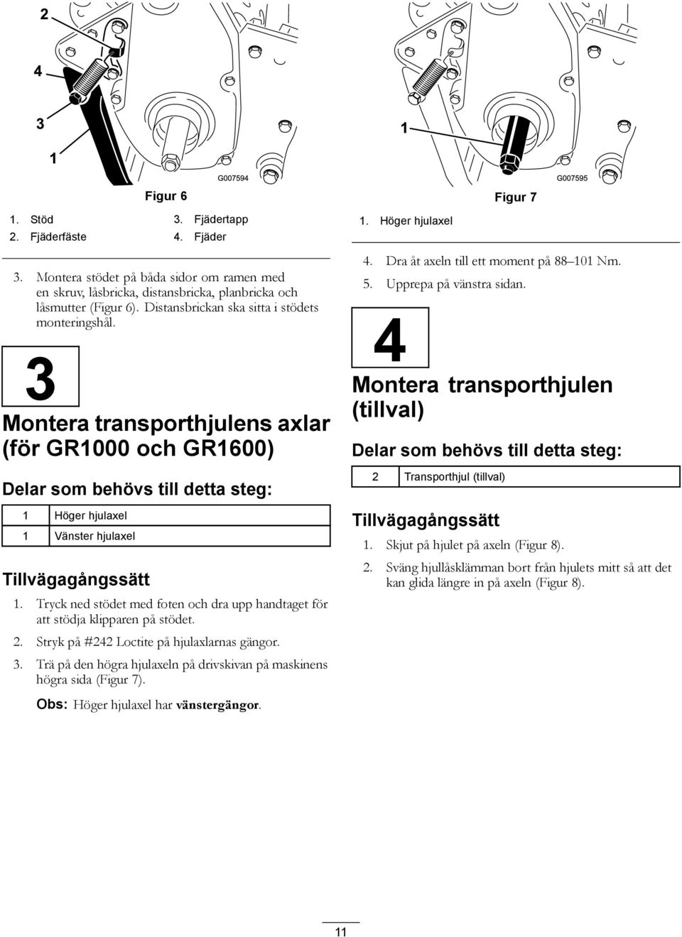 Tryck ned stödet med foten och dra upp handtaget för att stödja klipparen på stödet. 2. Stryk på #242 Loctite på hjulaxlarnas gängor. 3.