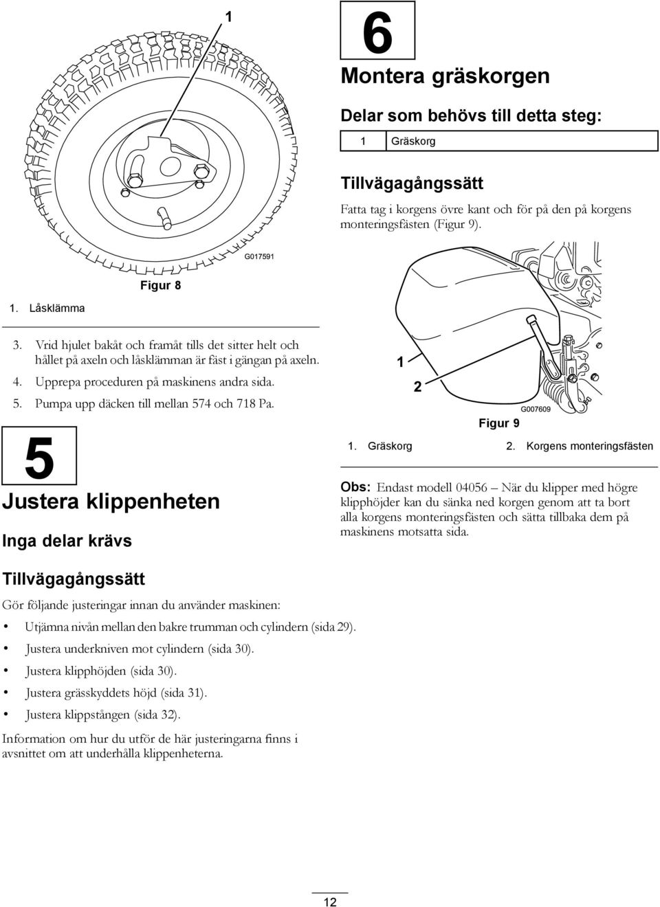 Pumpa upp däcken till mellan 574 och 718 Pa. 5 Justera klippenheten Inga delar krävs Figur 9 1. Gräskorg 2.