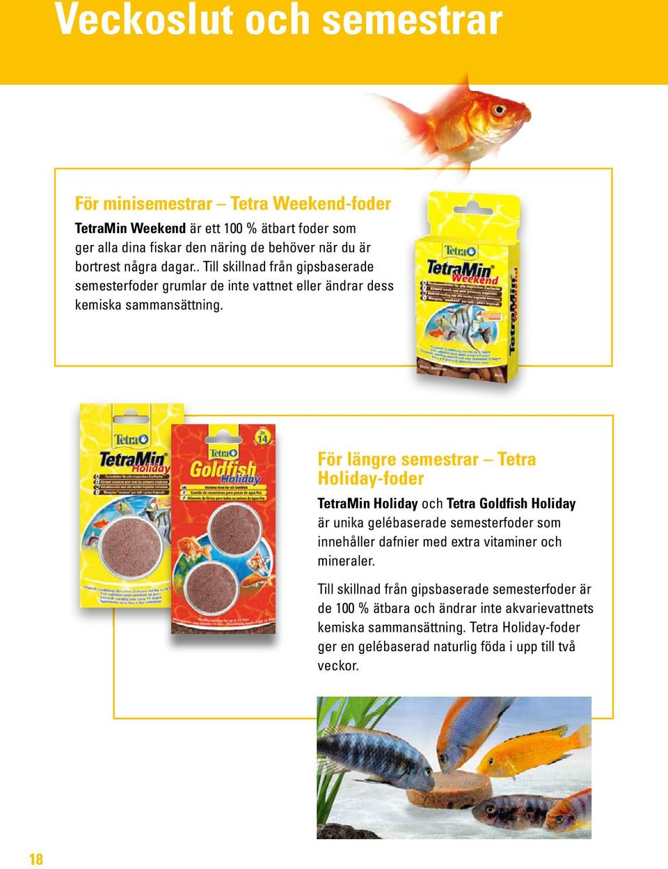 För längre semestrar Tetra Holiday-foder TetraMin Holiday och Tetra Goldfish Holiday är unika gelébaserade semesterfoder som innehåller dafnier med extra vitaminer och