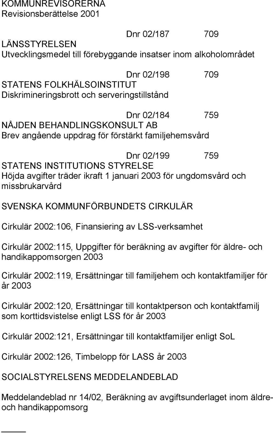 januari 2003 för ungdomsvård och missbrukarvård SVENSKA KOMMUNFÖRBUNDETS CIRKULÄR Cirkulär 2002:106, Finansiering av LSS-verksamhet Cirkulär 2002:115, Uppgifter för beräkning av avgifter för äldre-