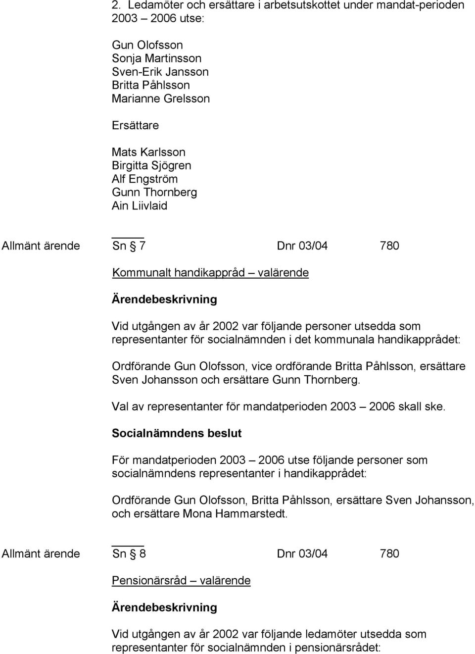 handikapprådet:, vice ordförande Britta Påhlsson, ersättare Sven Johansson och ersättare. Val av representanter för mandatperioden 2003 2006 skall ske.