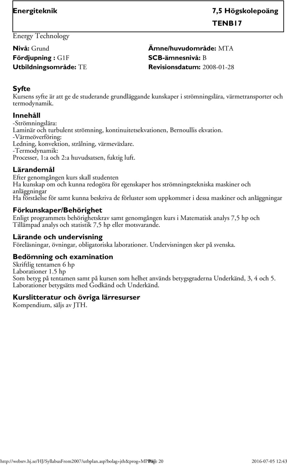 -Värmeöverföring: Ledning, konvektion, strålning, värmeväxlare. -Termodynamik: Processer, 1:a och 2:a huvudsatsen, fuktig luft.