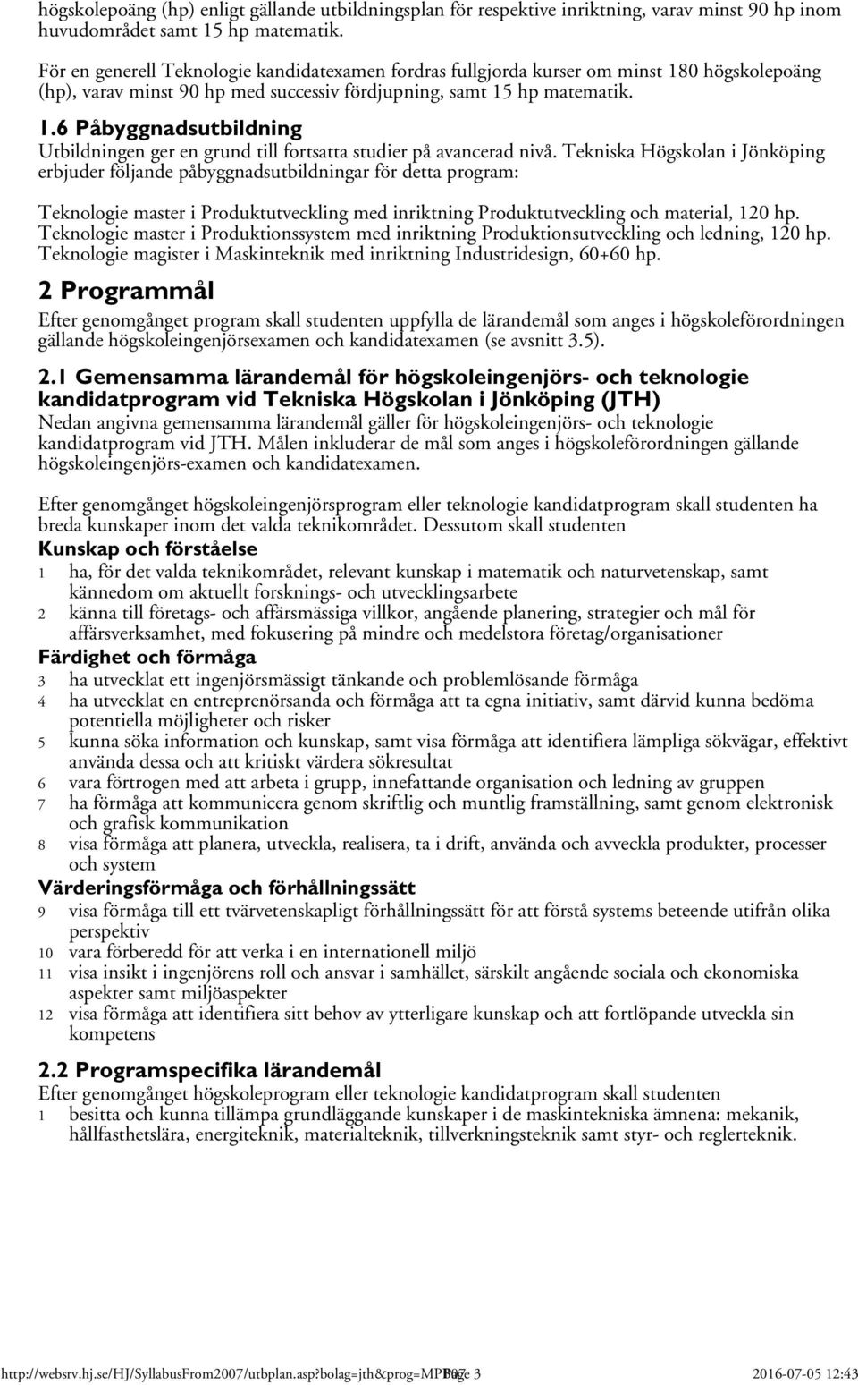 Tekniska Högskolan i Jönköping erbjuder följande påbyggnadsutbildningar för detta program: Teknologie master i Produktutveckling med inriktning Produktutveckling och material, 120 hp.