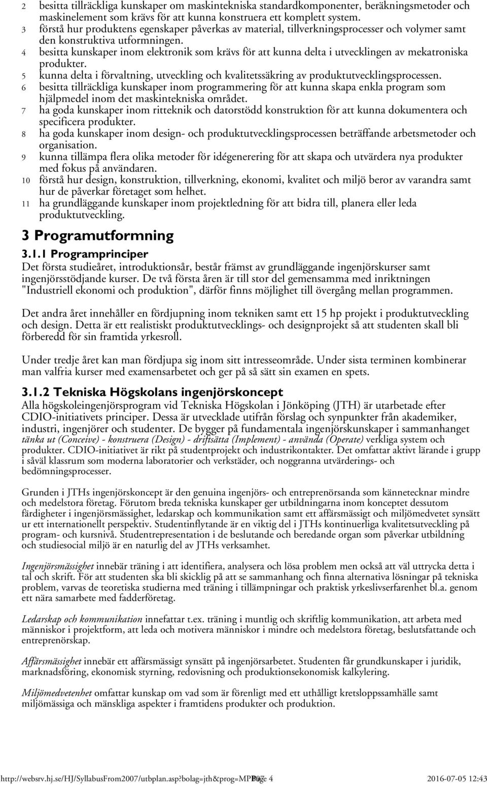 4 besitta kunskaper inom elektronik som krävs för att kunna delta i utvecklingen av mekatroniska produkter. 5 kunna delta i förvaltning, utveckling och kvalitetssäkring av produktutvecklingsprocessen.