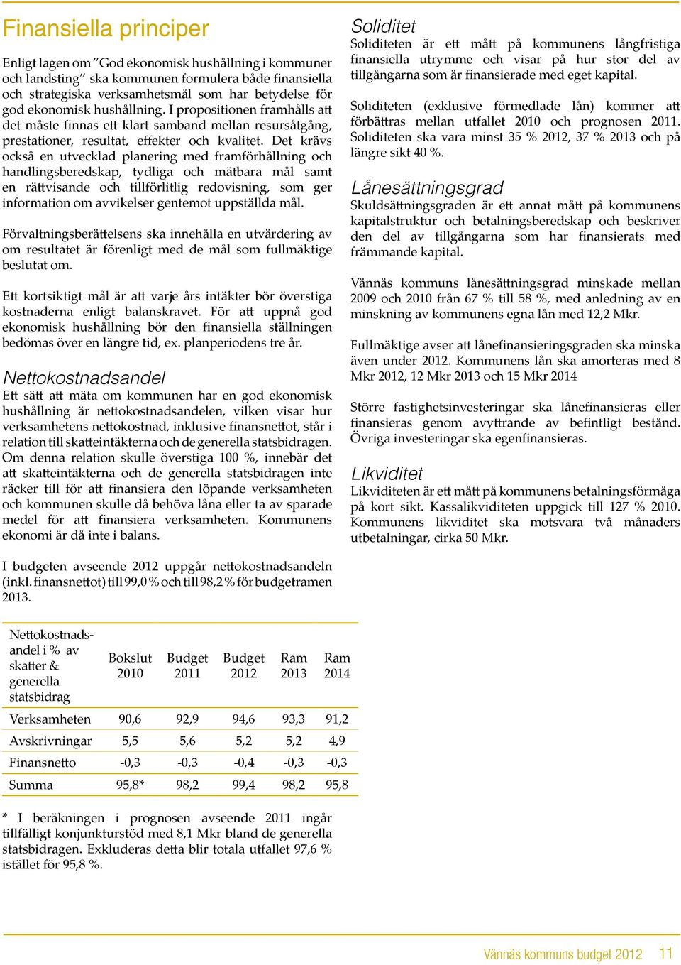 I propositionen framhålls att det måste finnas ett klart samband mellan resursåtgång, prestationer, resultat, effekter och kvalitet.