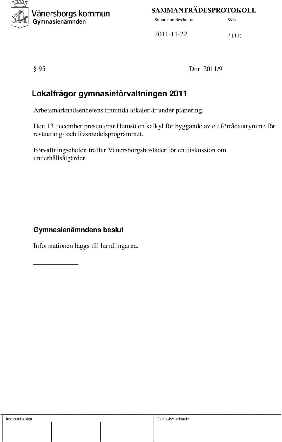 Den 13 december presenterar Hemsö en kalkyl för byggande av ett förrådsutrymme för restaurang-