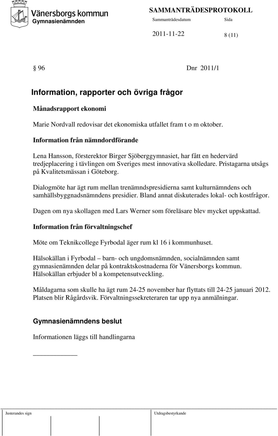 Pristagarna utsågs på Kvalitetsmässan i Göteborg. Dialogmöte har ägt rum mellan trenämndspresidierna samt kulturnämndens och samhällsbyggnadsnämndens presidier.