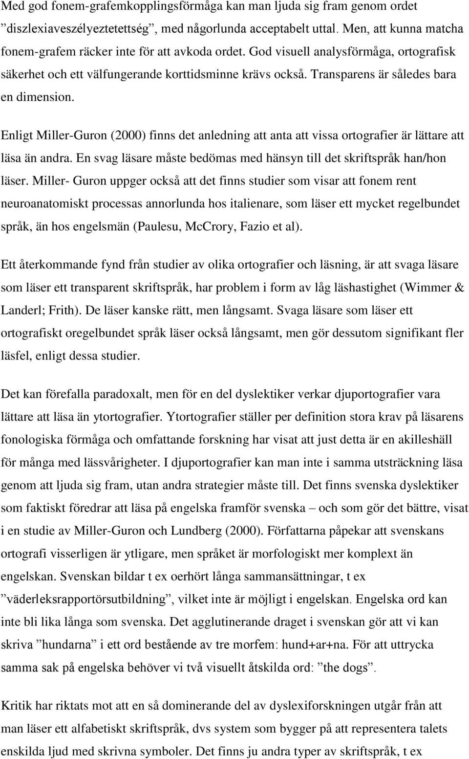 Transparens är således bara en dimension. Enligt Miller-Guron (2000) finns det anledning att anta att vissa ortografier är lättare att läsa än andra.