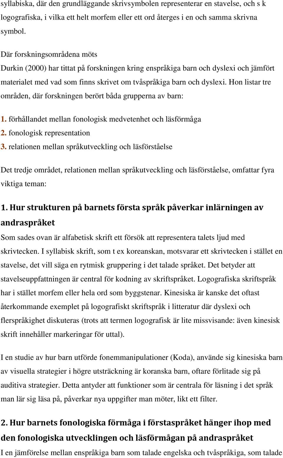 Hon listar tre områden, där forskningen berört båda grupperna av barn: 1. förhållandet mellan fonologisk medvetenhet och läsförmåga 2. fonologisk representation 3.