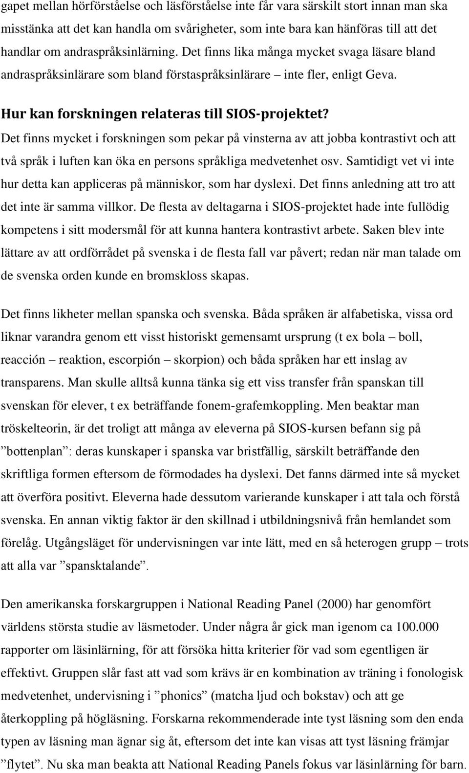 Det finns mycket i forskningen som pekar på vinsterna av att jobba kontrastivt och att två språk i luften kan öka en persons språkliga medvetenhet osv.