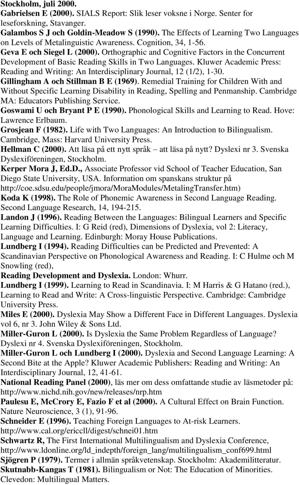 Orthographic and Cognitive Factors in the Concurrent Development of Basic Reading Skills in Two Languages. Kluwer Academic Press: Reading and Writing: An Interdisciplinary Journal, 12 (1/2), 1-30.