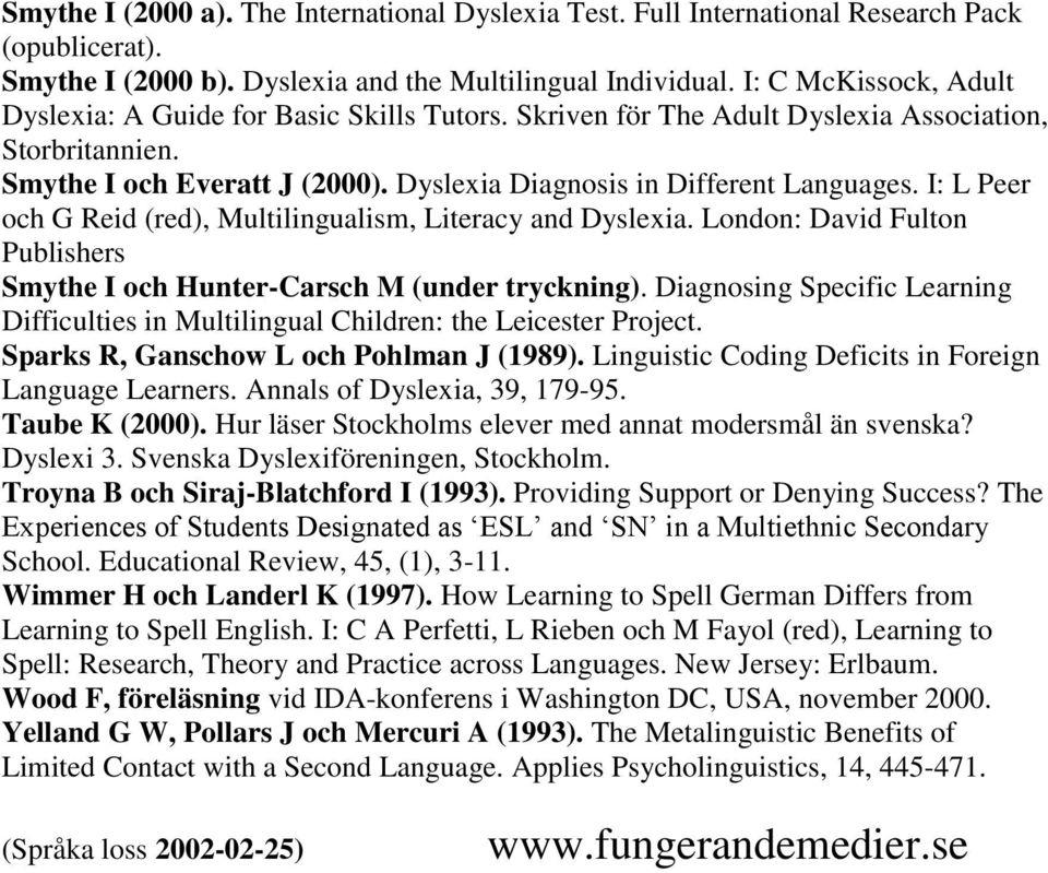 I: L Peer och G Reid (red), Multilingualism, Literacy and Dyslexia. London: David Fulton Publishers Smythe I och Hunter-Carsch M (under tryckning).