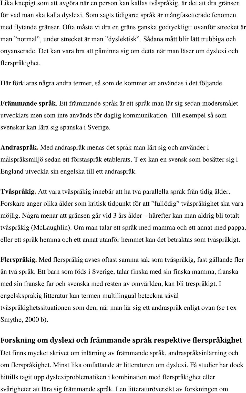 Det kan vara bra att påminna sig om detta när man läser om dyslexi och flerspråkighet. Här förklaras några andra termer, så som de kommer att användas i det följande. Främmande språk.