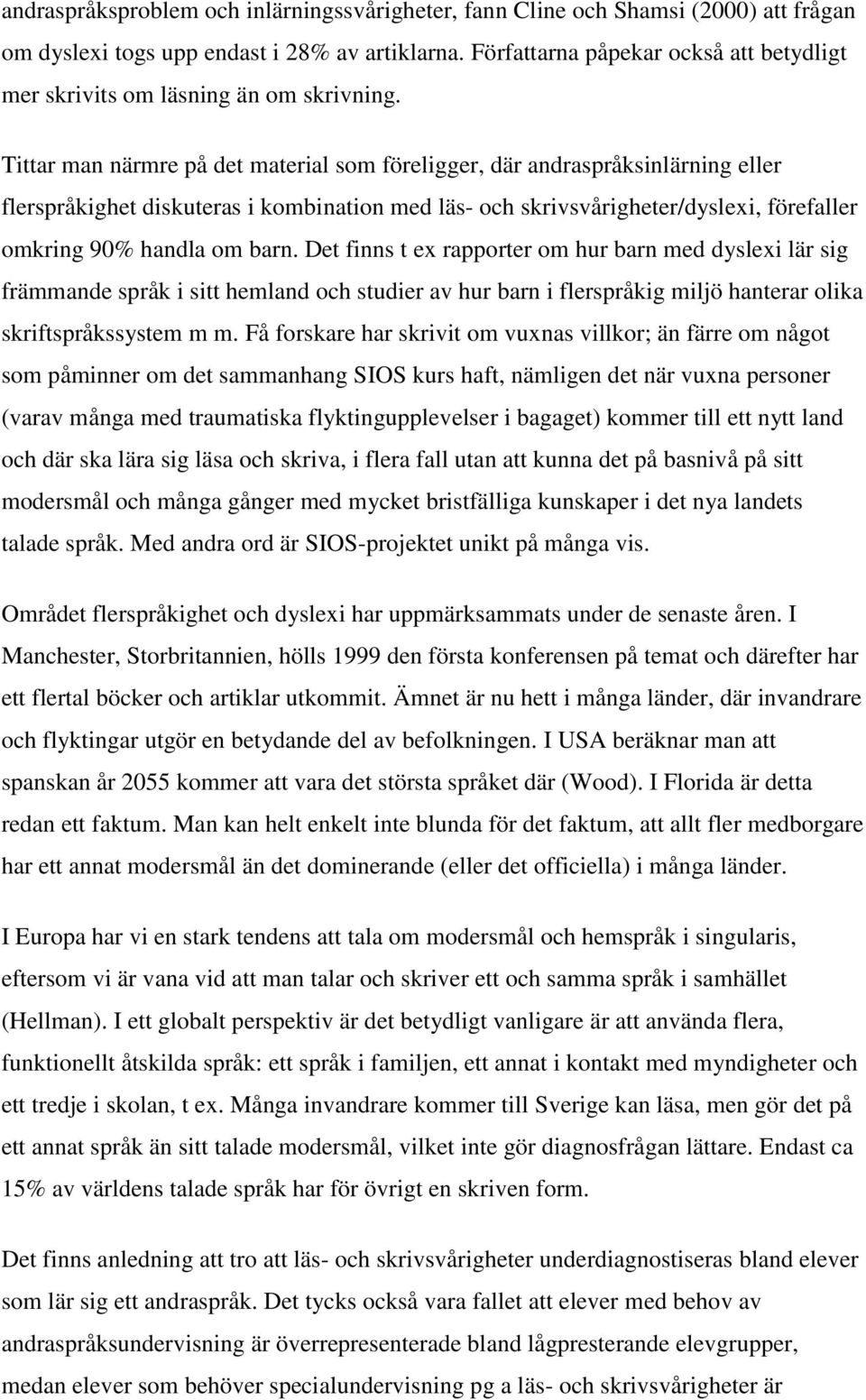 Tittar man närmre på det material som föreligger, där andraspråksinlärning eller flerspråkighet diskuteras i kombination med läs- och skrivsvårigheter/dyslexi, förefaller omkring 90% handla om barn.