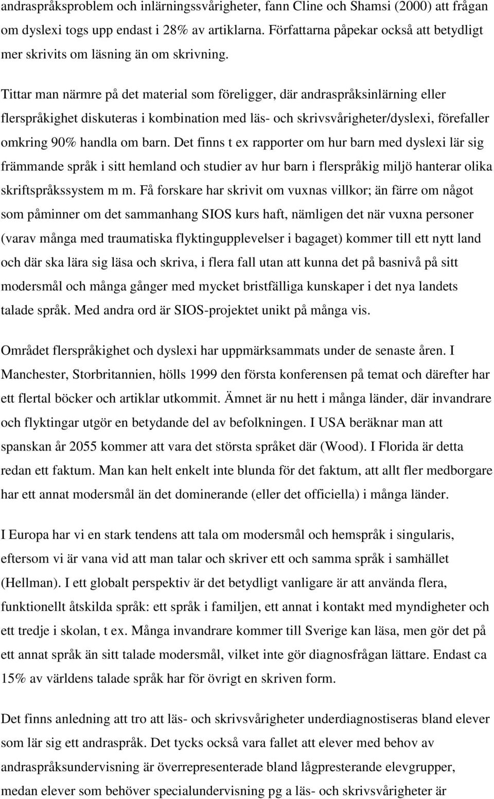 Tittar man närmre på det material som föreligger, där andraspråksinlärning eller flerspråkighet diskuteras i kombination med läs- och skrivsvårigheter/dyslexi, förefaller omkring 90% handla om barn.