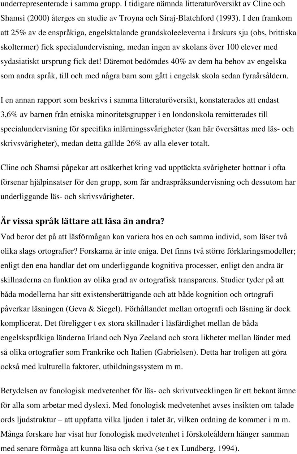 ursprung fick det! Däremot bedömdes 40% av dem ha behov av engelska som andra språk, till och med några barn som gått i engelsk skola sedan fyraårsåldern.