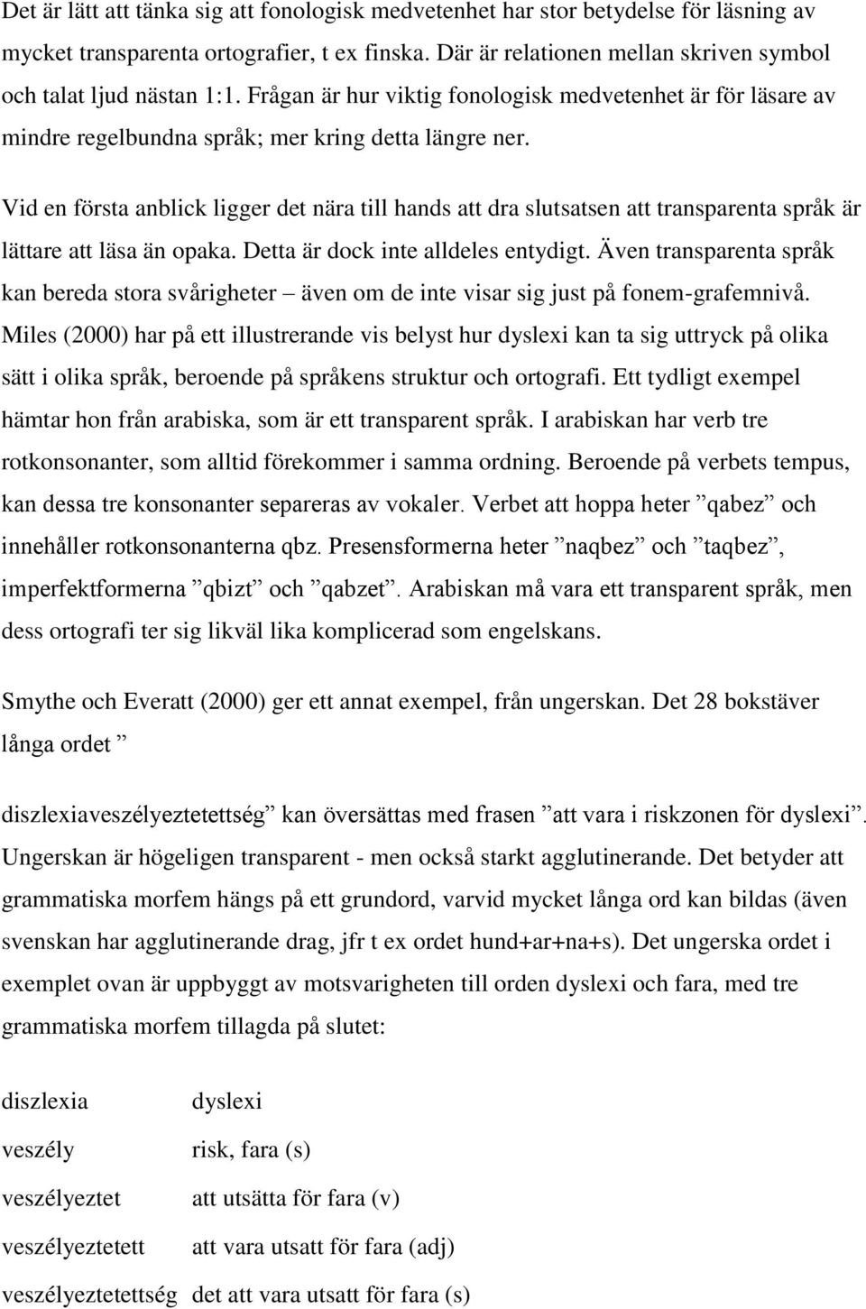 Vid en första anblick ligger det nära till hands att dra slutsatsen att transparenta språk är lättare att läsa än opaka. Detta är dock inte alldeles entydigt.