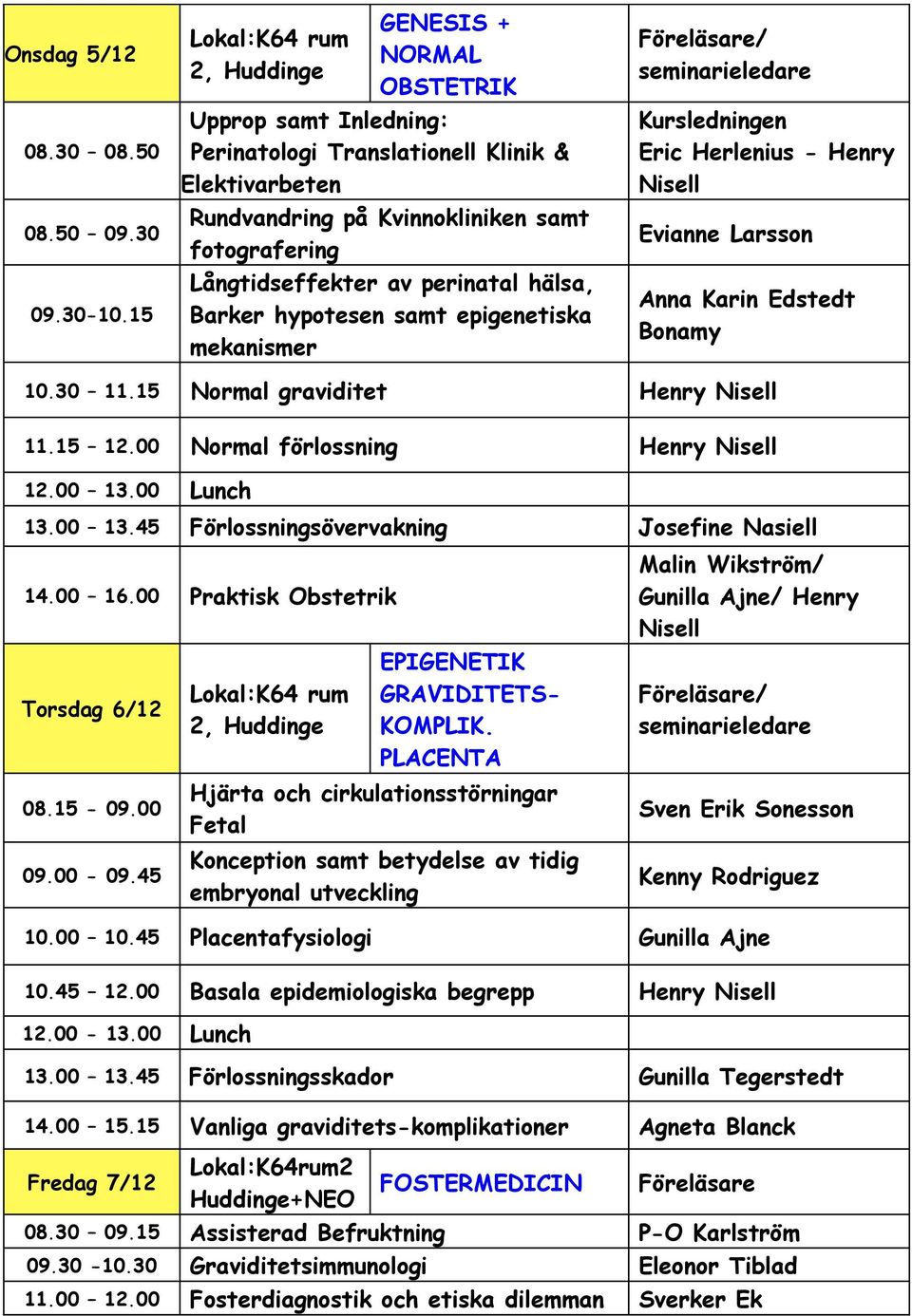 perinatal hälsa, Barker hypotesen samt epigenetiska mekanismer / seminarieledare Kursledningen Eric Herlenius - Henry Nisell Evianne Larsson Anna Karin Edstedt Bonamy 10.30 11.